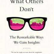 Seeing What Others Don't: The Remarkable Ways We Gain Insights