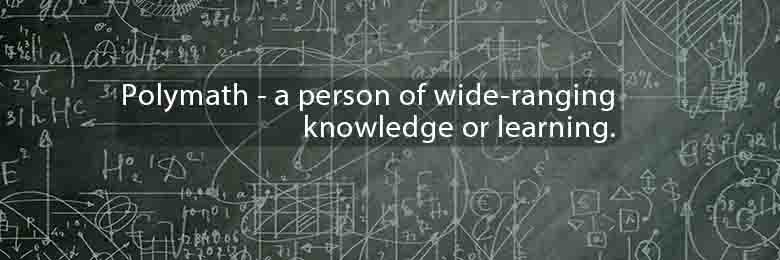Polymath - a person of wide-ranging knowledge or learning
