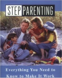 Step Parenting: Everything You Need to Know to Make it Work