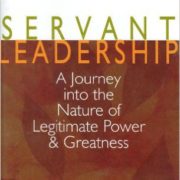 Servant Leadership: A Journey into the Nature of Legitimate Power & Greatness