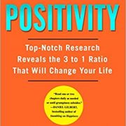 Positivity: Top-Notch Research Reveals the Upward Spiral That Will Change Your Life