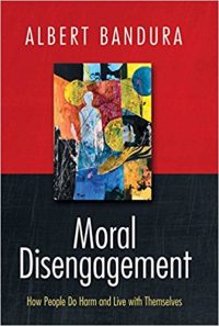 Moral Disengagement: How Good People Can Do harm and Live with Themselves