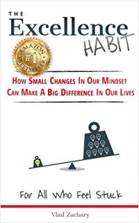The Excellence Habit: How Small Changes in Our Mindset Can Make a Big Difference in Our Lives