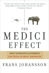 The Medici Effect: What Elephants and Epidemics Can Teach Us About Innovation